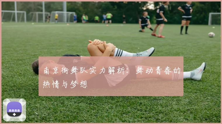 南京街舞队实力解析：舞动青春的热情与梦想