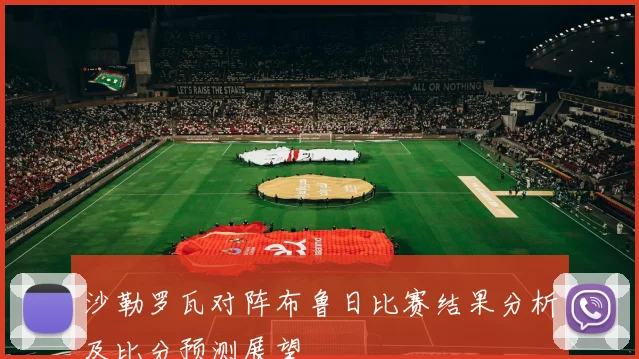 沙勒罗瓦对阵布鲁日比赛结果分析及比分预测展望