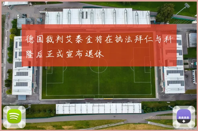 德国裁判艾泰金将在执法拜仁与科隆后正式宣布退休